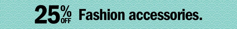25% OFF Fashion accessories. 25% OFF Fashion accessories.