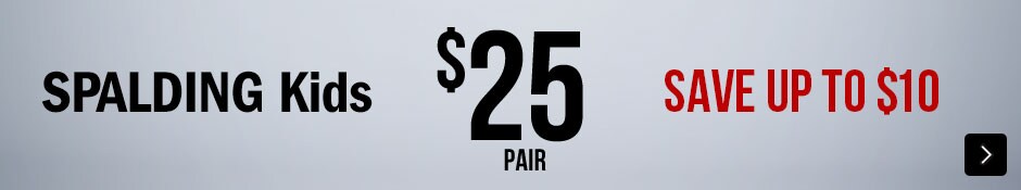 SPALDING Kids $25 PAIR SAVE UP TO $10. SPALDING Kids $25 PAIR SAVE UP TO $10.