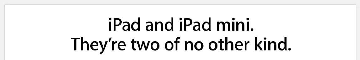 iPad and iPad   mini. They're two of no other kind.