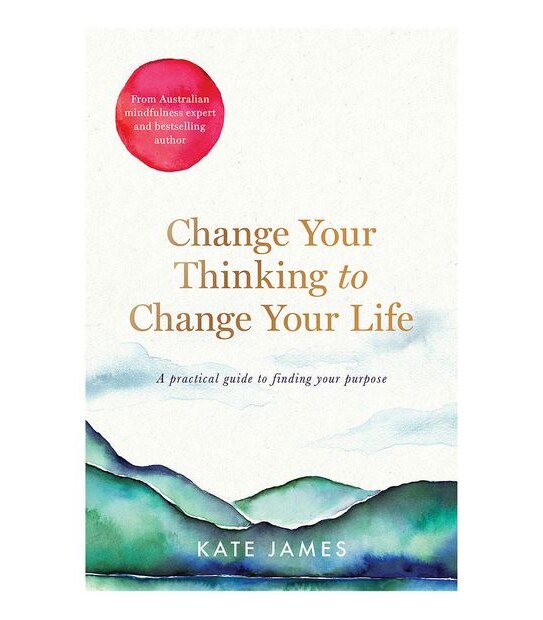 Change Your Thinking To Change Your Life - Kate James