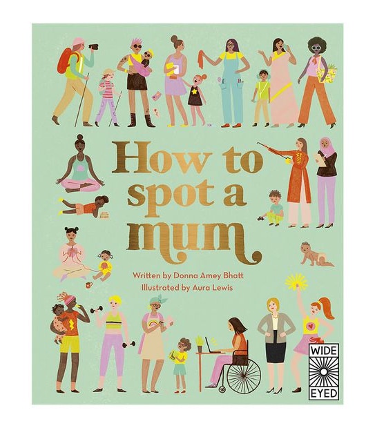 How To Spot A Mum - Donna Amey Bhatt, Illustrated By Aura Lewis