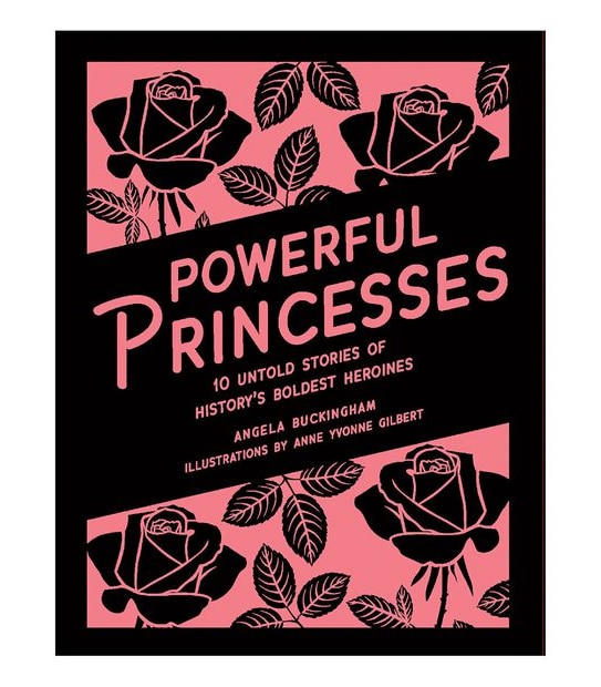 Powerful Princesses: 10 Untold Stories of History's Boldest Heroines - Angela Buckingham