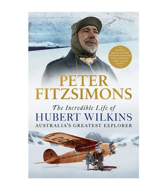 The Incredible Life Of Hubert Wilkins - Peter Fitzsimons