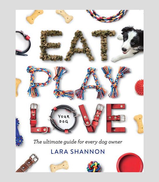 Eat, Play, Love (Your Dog) - Lara Shannon