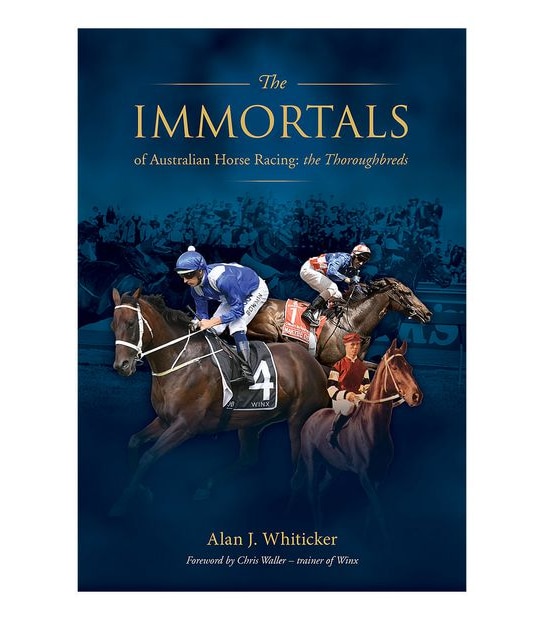 Immortals Of Australian Horse Racing                         - Alan Whiticker                                             