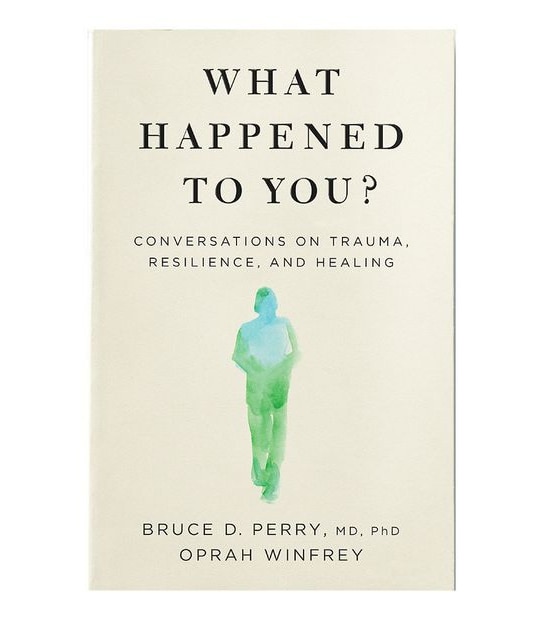 What Happened To You?: Conversatons On Trauma, Resilience And Healing - Oprah Winfrey And Dr Bruce Perry